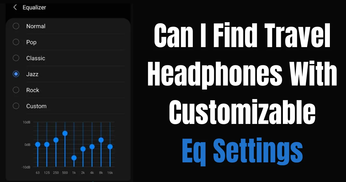 Can I Find Travel Headphones With Customizable Eq Settings