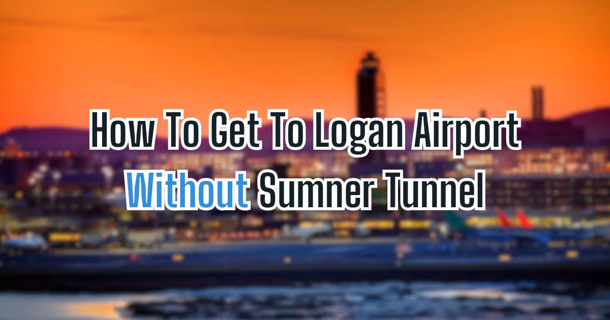 How To Get To Logan Airport Without Sumner Tunnel