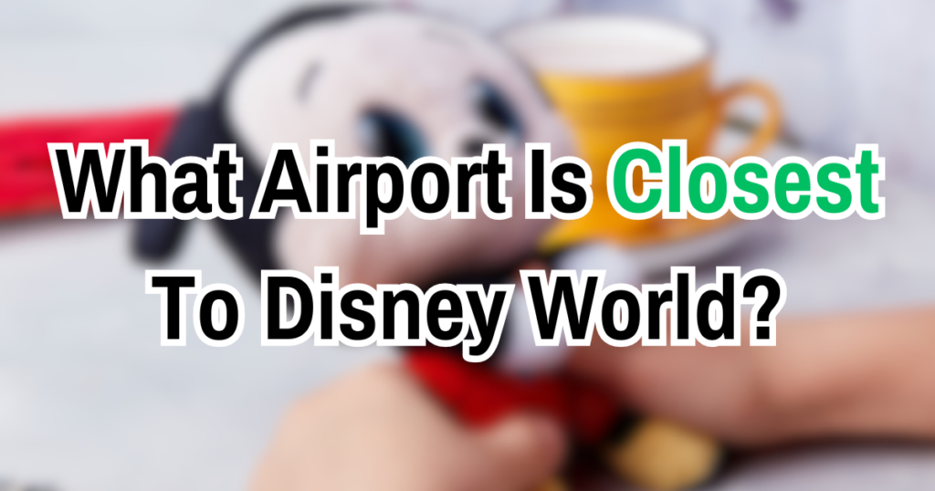 What Airport Is Closest To Disney World? - Flying Rate