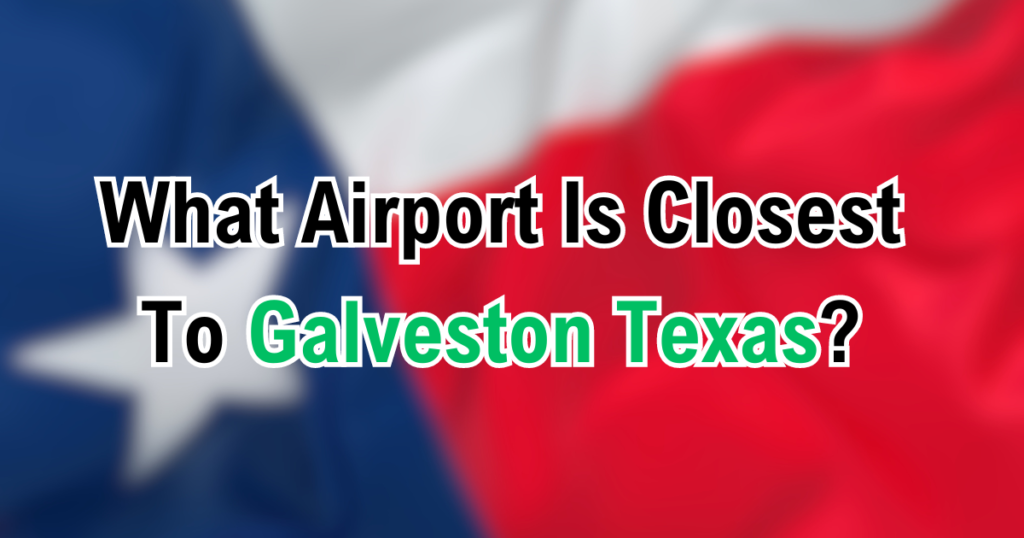 What Airport Is Closest To Galveston Texas? Flying Rate