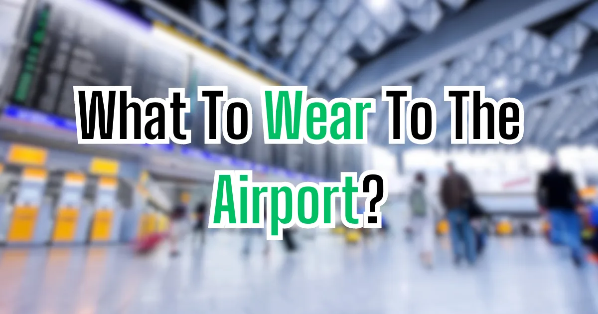What To Wear To The Airport? (Simple and Easy)