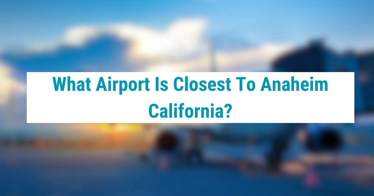 What Airport Is Closest To Anaheim California